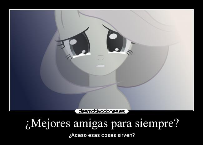 ¿Mejores amigas para siempre? - ¿Acaso esas cosas sirven?
