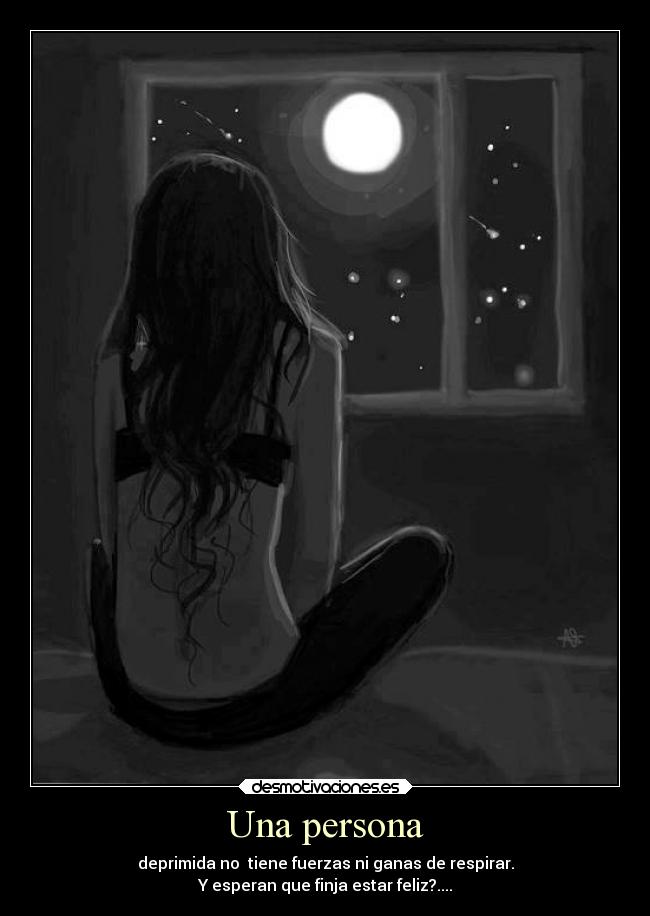 Una persona - deprimida no  tiene fuerzas ni ganas de respirar.
Y esperan que finja estar feliz?....