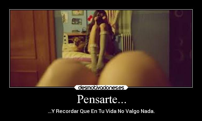 Pensarte... - ...Y Recordar Que En Tu Vida No Valgo Nada.