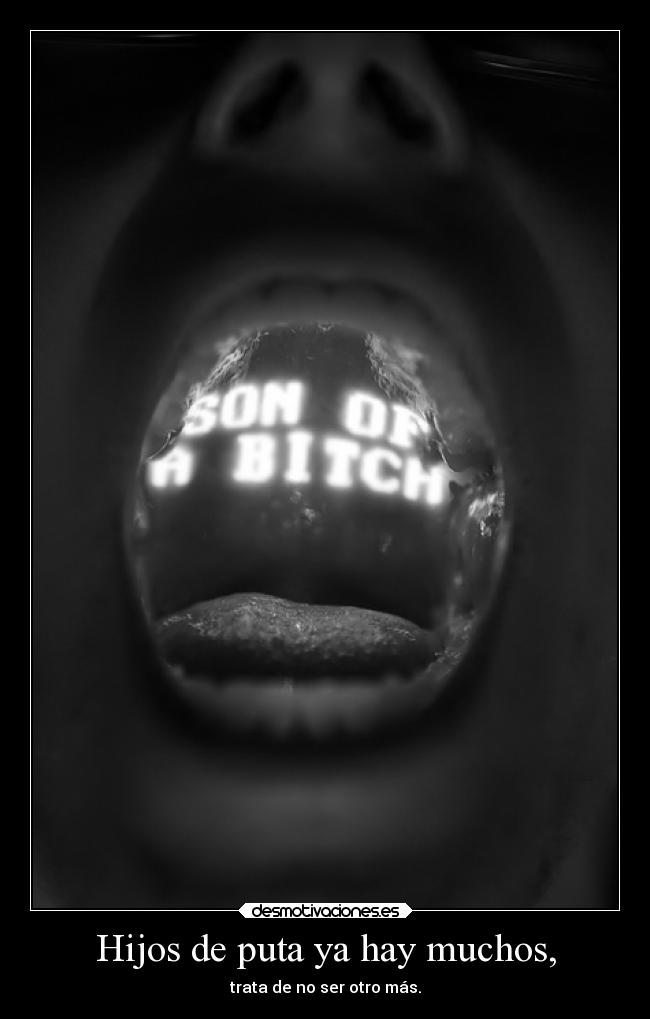 Hijos de puta ya hay muchos, - 