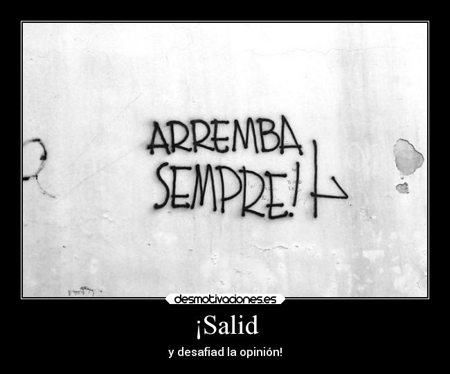 ¡Salid - y desafiad la opinión!