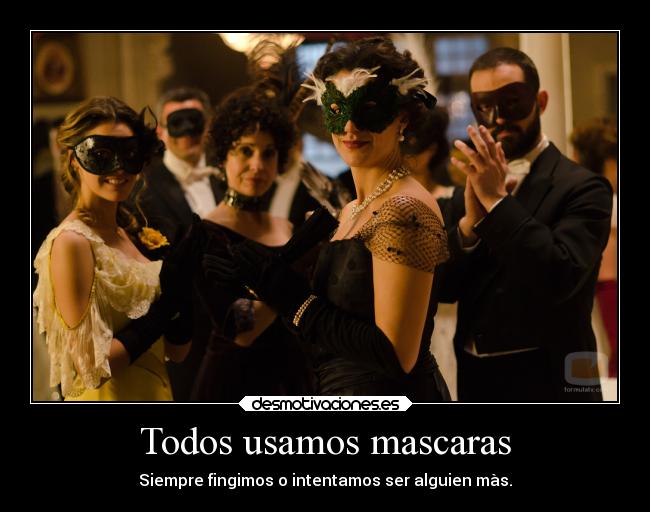 Todos usamos mascaras - Siempre fingimos o intentamos ser alguien màs.