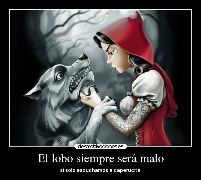 El lobo siempre será malo - si solo escuchamos a caperucita.