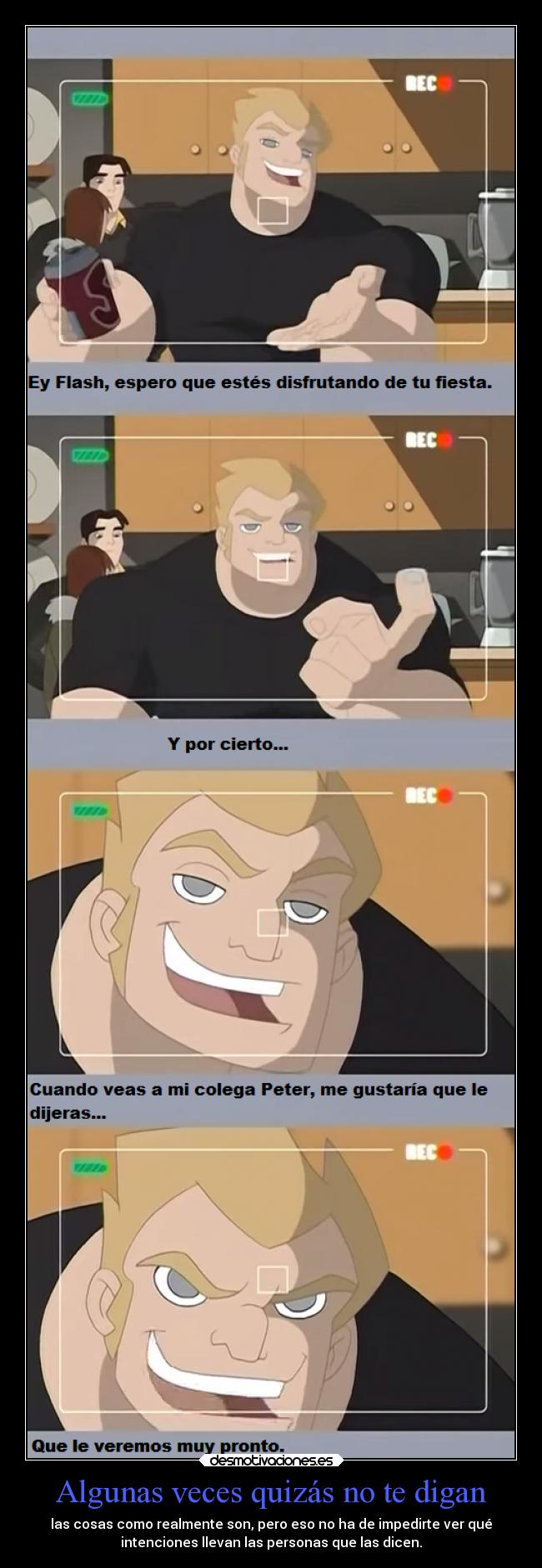 Algunas veces quizás no te digan - las cosas como realmente son, pero eso no ha de impedirte ver qué
intenciones llevan las personas que las dicen.