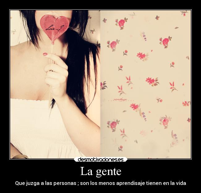 La gente - Que juzga a las personas ; son los menos aprendisaje tienen en la vida