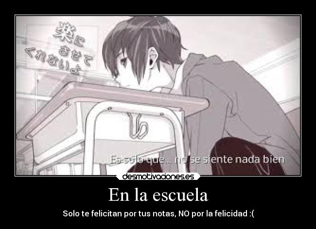 En la escuela - Solo te felicitan por tus notas, NO por la felicidad :(