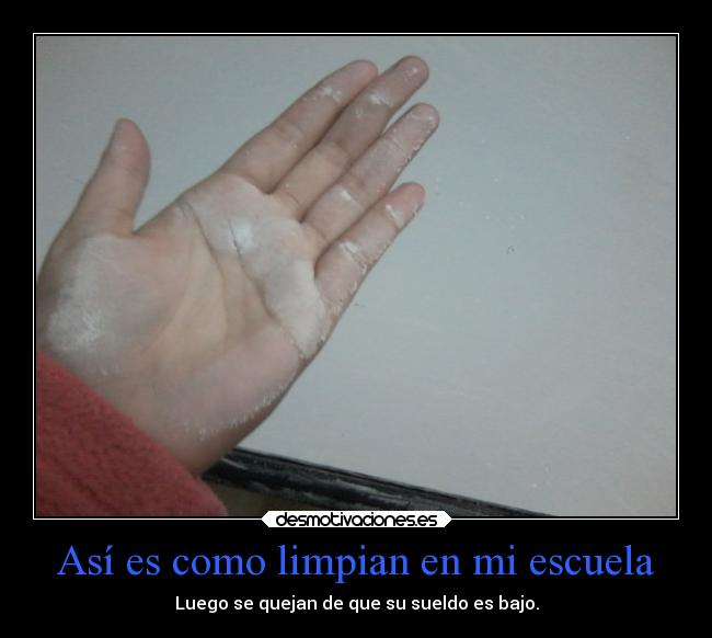 Así es como limpian en mi escuela - Luego se quejan de que su sueldo es bajo.