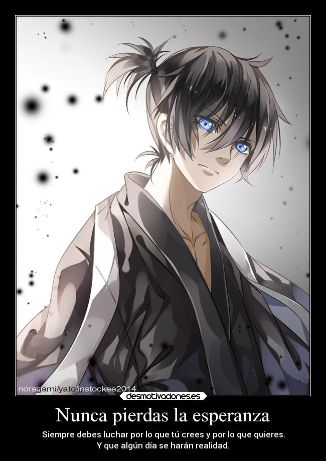Nunca pierdas la esperanza - Siempre debes luchar por lo que tú crees y por lo que quieres.
Y que algún día se harán realidad.