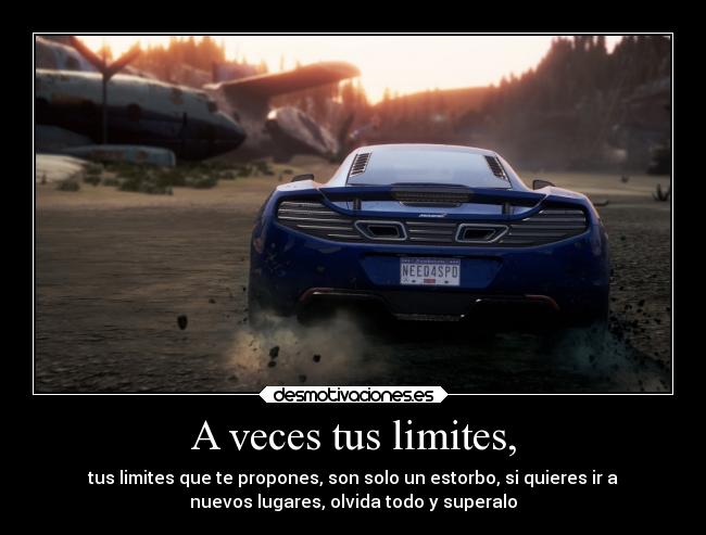 A veces tus limites, - tus limites que te propones, son solo un estorbo, si quieres ir a
nuevos lugares, olvida todo y superalo