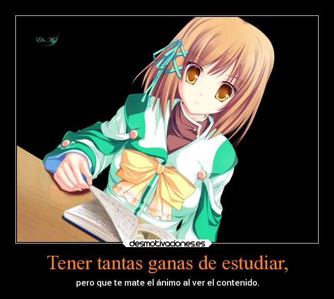 Tener tantas ganas de estudiar, -