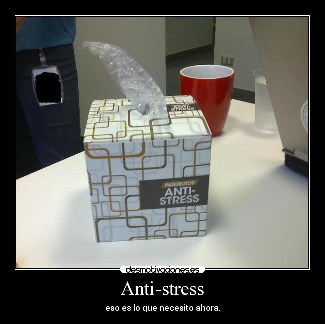 Anti-stress - eso es lo que necesito ahora.