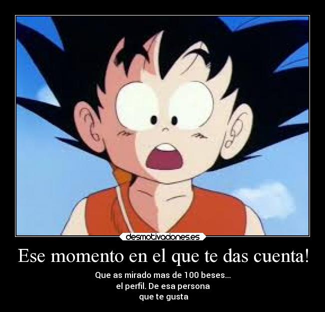 Ese momento en el que te das cuenta! - Que as mirado mas de 100 beses...
el perfil. De esa persona
 que te gusta