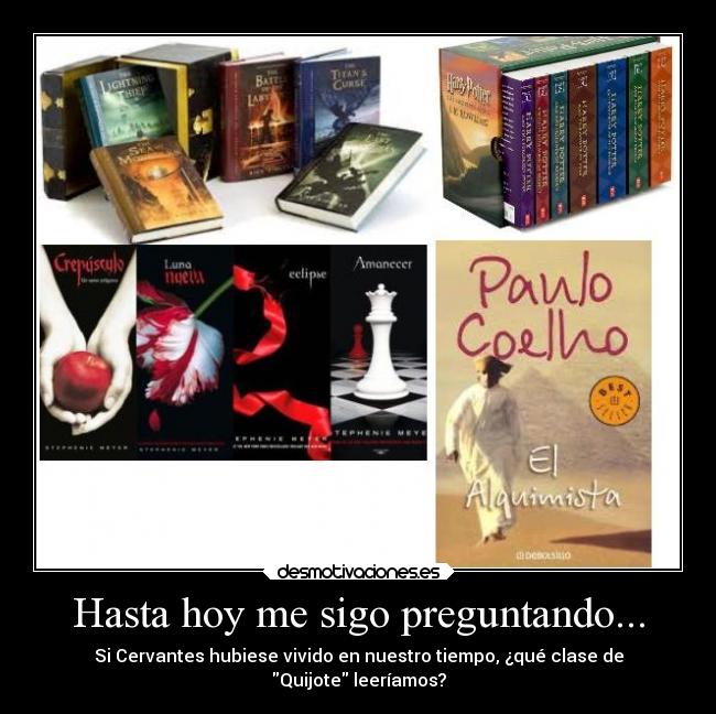 Hasta hoy me sigo preguntando... - Si Cervantes hubiese vivido en nuestro tiempo, ¿qué clase de
Quijote leeríamos?