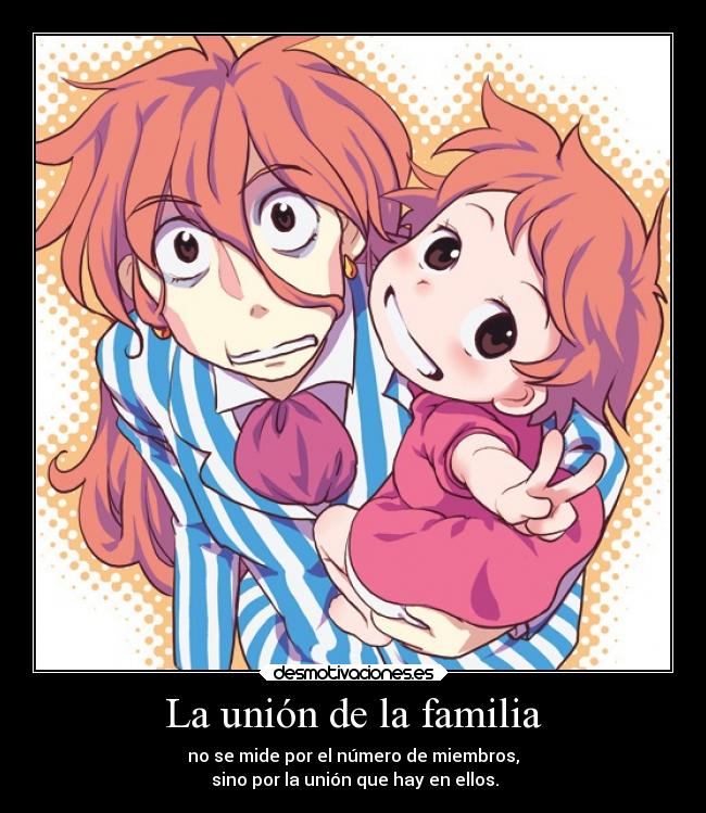 La unión de la familia - no se mide por el número de miembros,
sino por la unión que hay en ellos.
