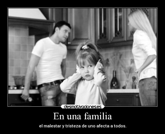 En una familia - el malestar y tristeza de uno afecta a todos.