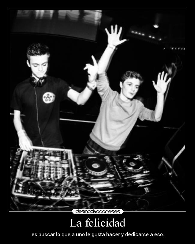 La felicidad - es buscar lo que a uno le gusta hacer y dedicarse a eso.