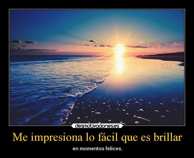 Me impresiona lo fácil que es brillar - 