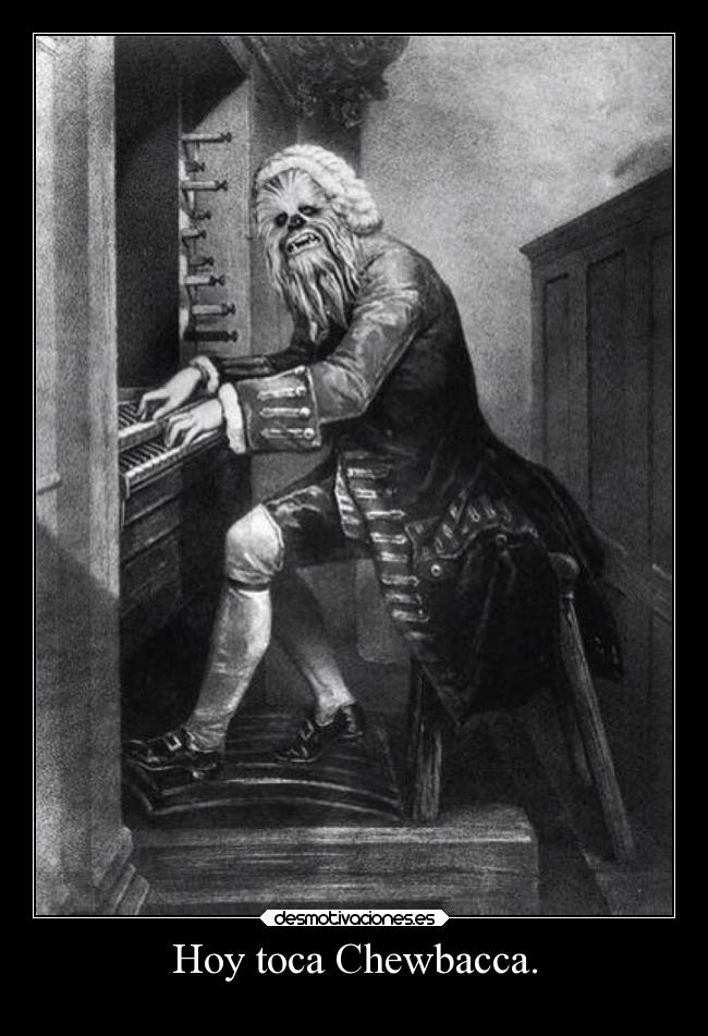Hoy toca Chewbacca. -