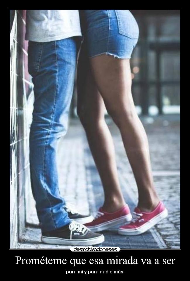 Prométeme que esa mirada va a ser -