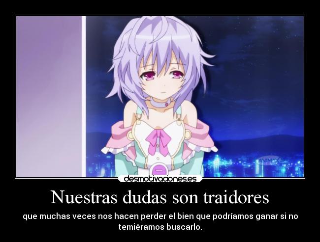 Nuestras dudas son traidores - que muchas veces nos hacen perder el bien que podríamos ganar si no
temiéramos buscarlo.