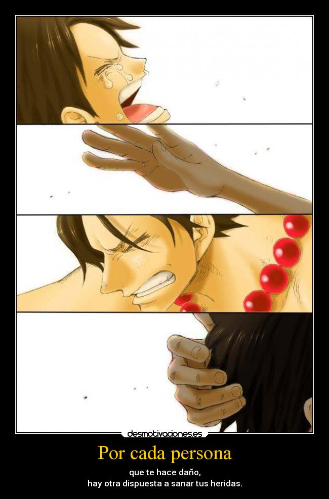 Por cada persona - que te hace daño,
hay otra dispuesta a sanar tus heridas.