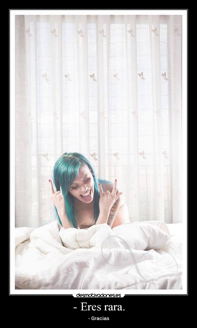 - Eres rara. - - Gracias