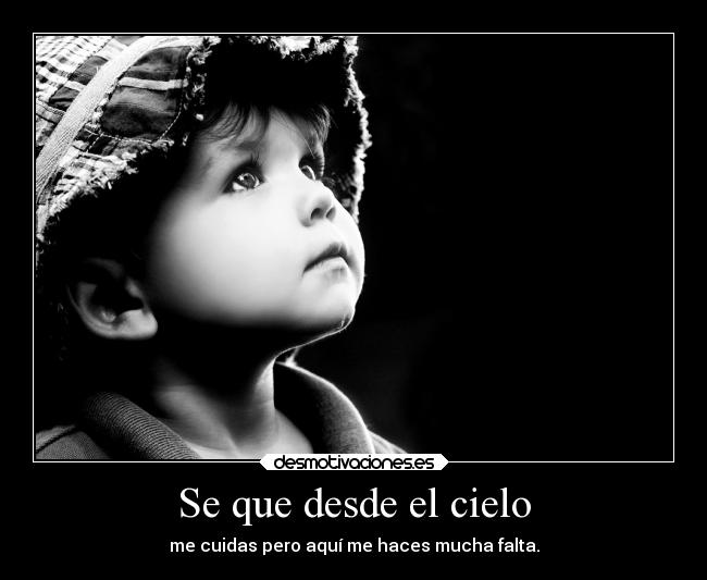Se que desde el cielo - me cuidas pero aquí me haces mucha falta.