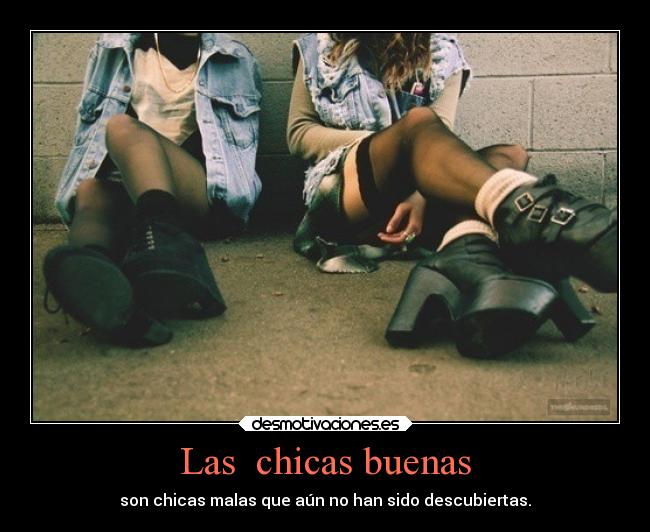 Las chicas buenas - son chicas malas que aún no han sido descubiertas.