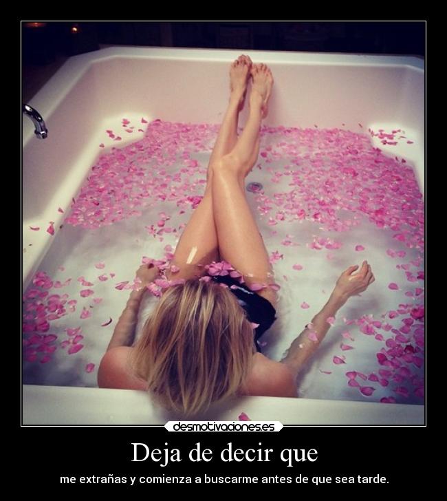 Deja de decir que - me extrañas y comienza a buscarme antes de que sea tarde.