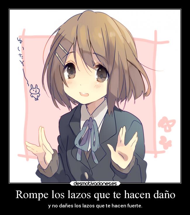Rompe los lazos que te hacen daño - y no dañes los lazos que te hacen fuerte.