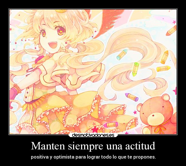 Manten siempre una actitud - positiva y optimista para lograr todo lo que te propones.