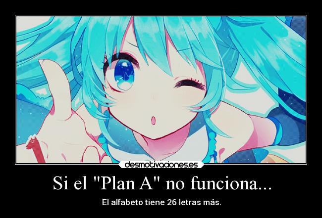 Si el Plan A no funciona... - El alfabeto tiene 26 letras más.