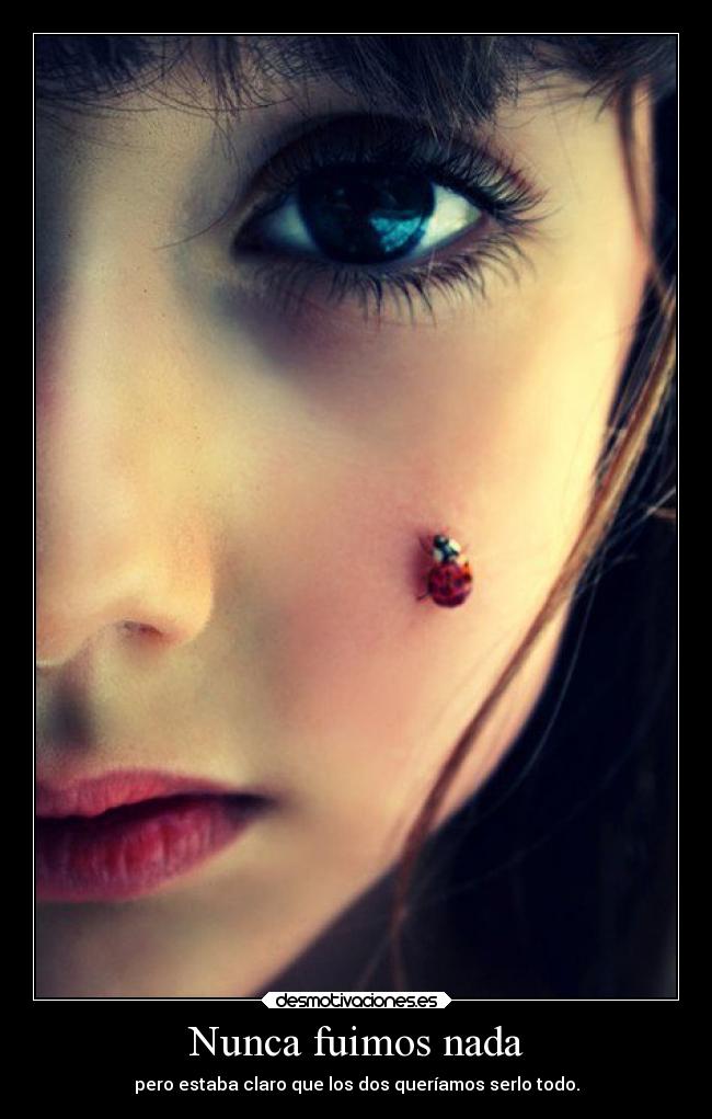 Nunca fuimos nada - pero estaba claro que los dos queríamos serlo todo.