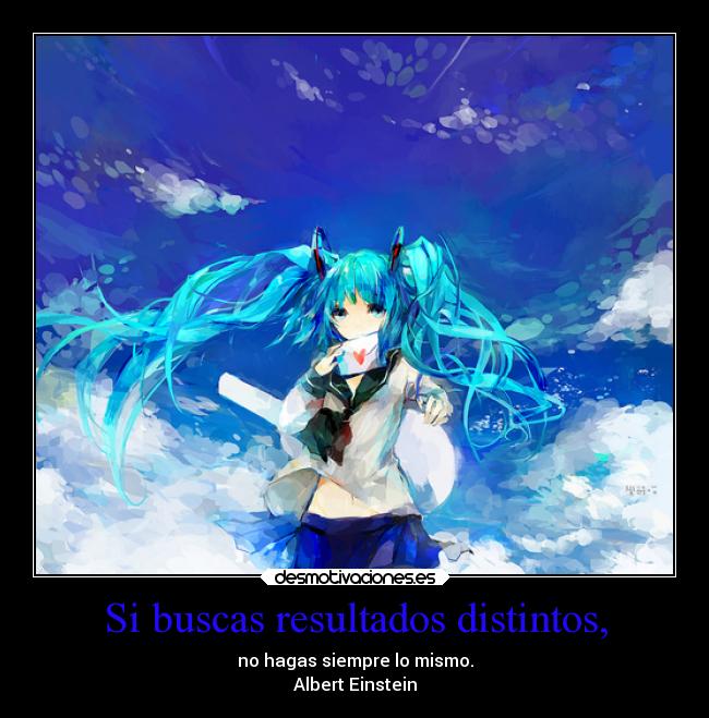 Si buscas resultados distintos, - no hagas siempre lo mismo.
Albert Einstein