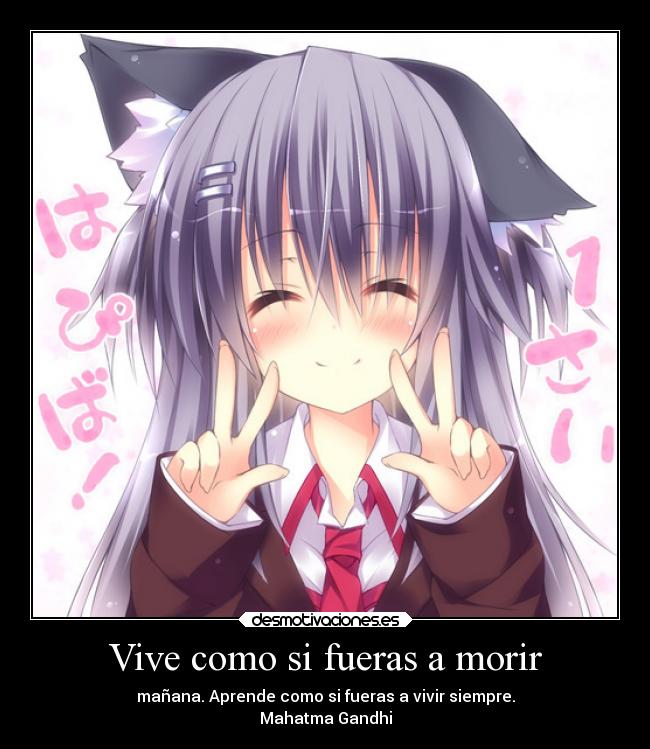 Vive como si fueras a morir - mañana. Aprende como si fueras a vivir siempre.
Mahatma Gandhi