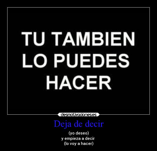 Deja de decir - (yo deseo)
y empieza a decir 
(lo voy a hacer)