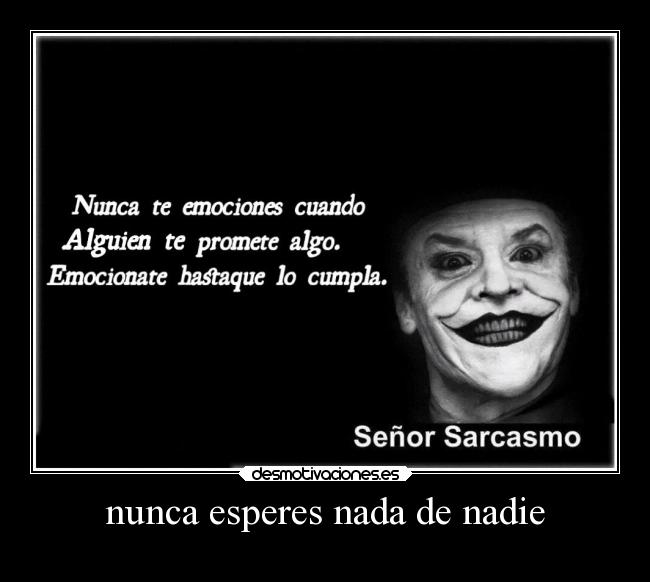 nunca esperes nada de nadie -