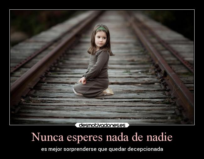 Nunca esperes nada de nadie - es mejor sorprenderse que quedar decepcionada