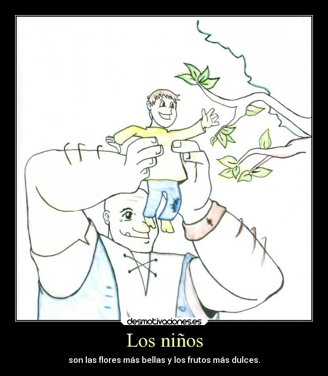 Los niños - son las flores más bellas y los frutos más dulces.