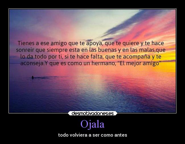 Ojala - todo volviera a ser como antes