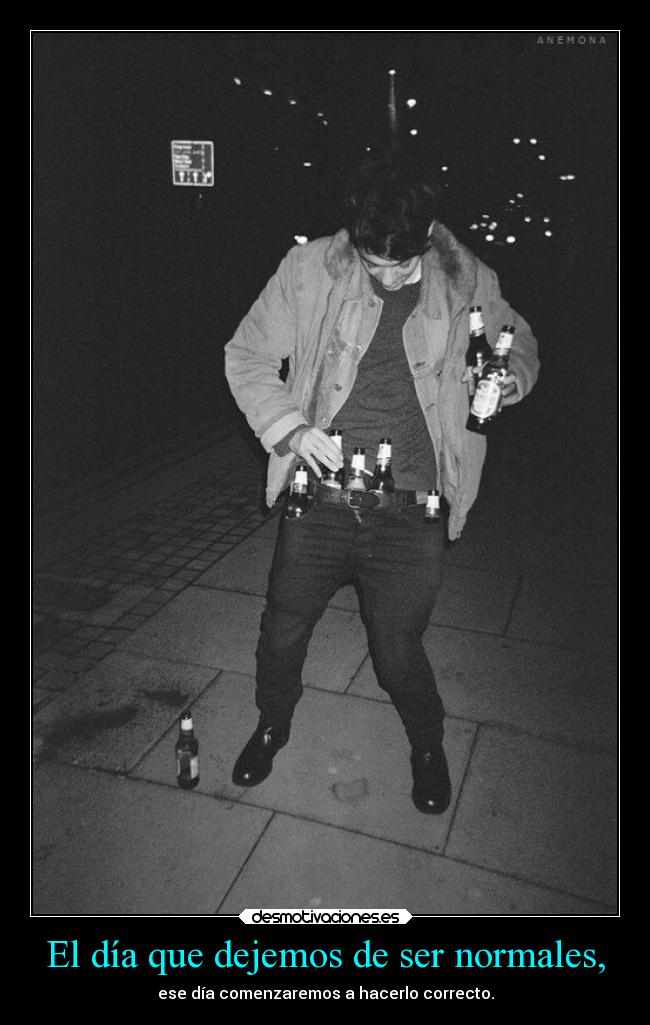 El día que dejemos de ser normales, -