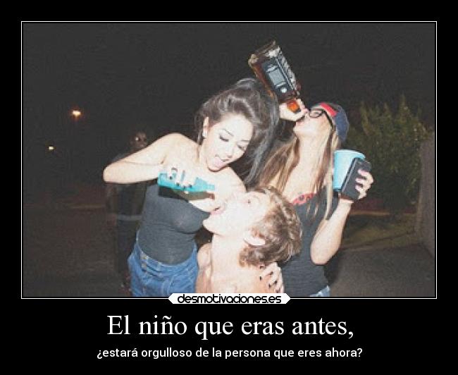 El niño que eras antes, - ¿estará orgulloso de la persona que eres ahora?