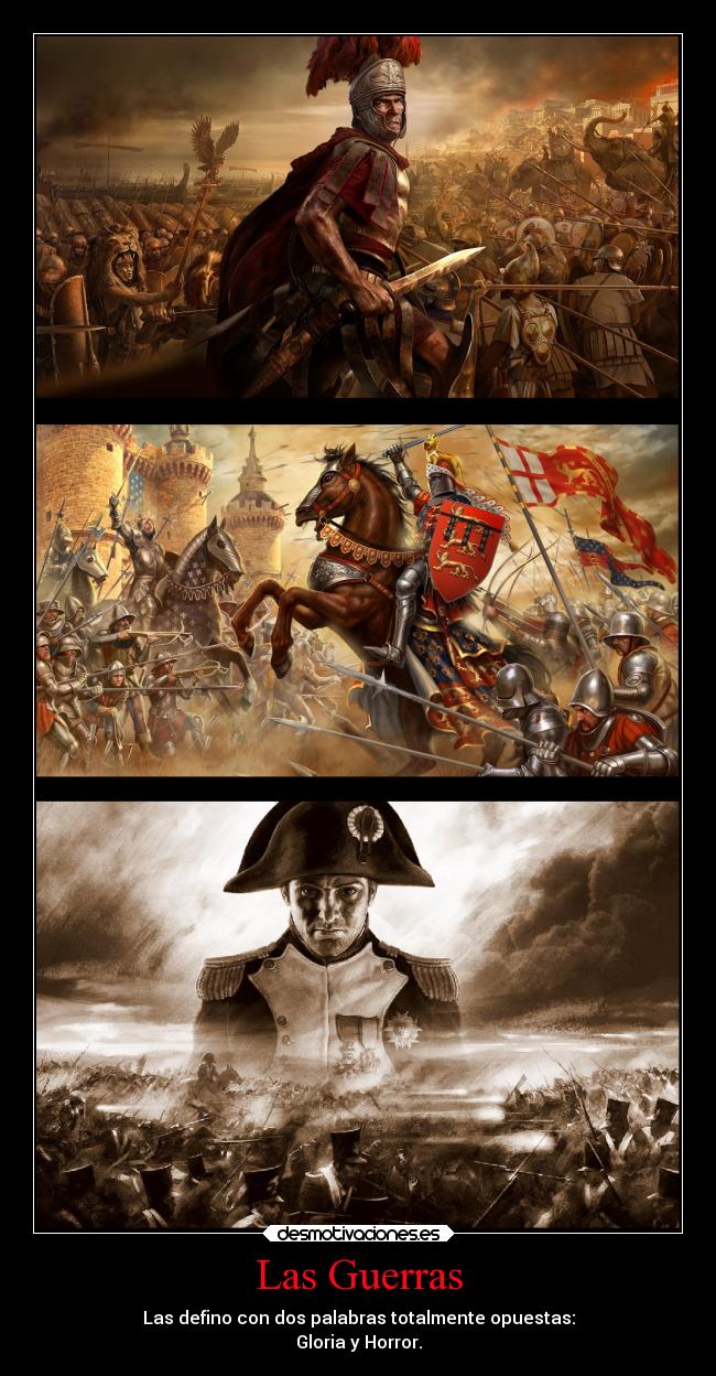Las Guerras - Las defino con dos palabras totalmente opuestas:
Gloria y Horror.