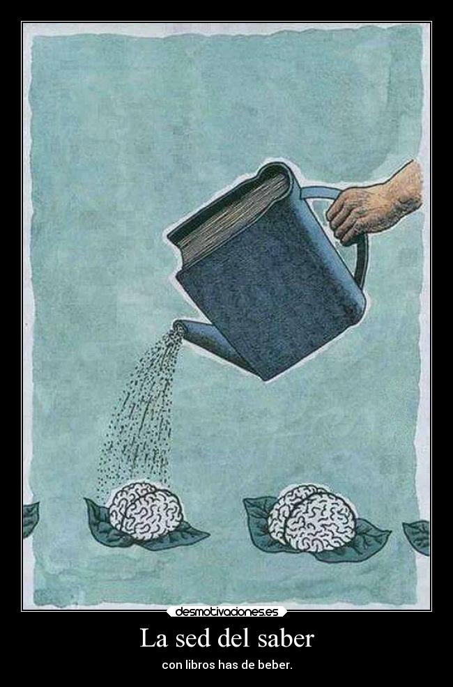 La sed del saber - con libros has de beber.