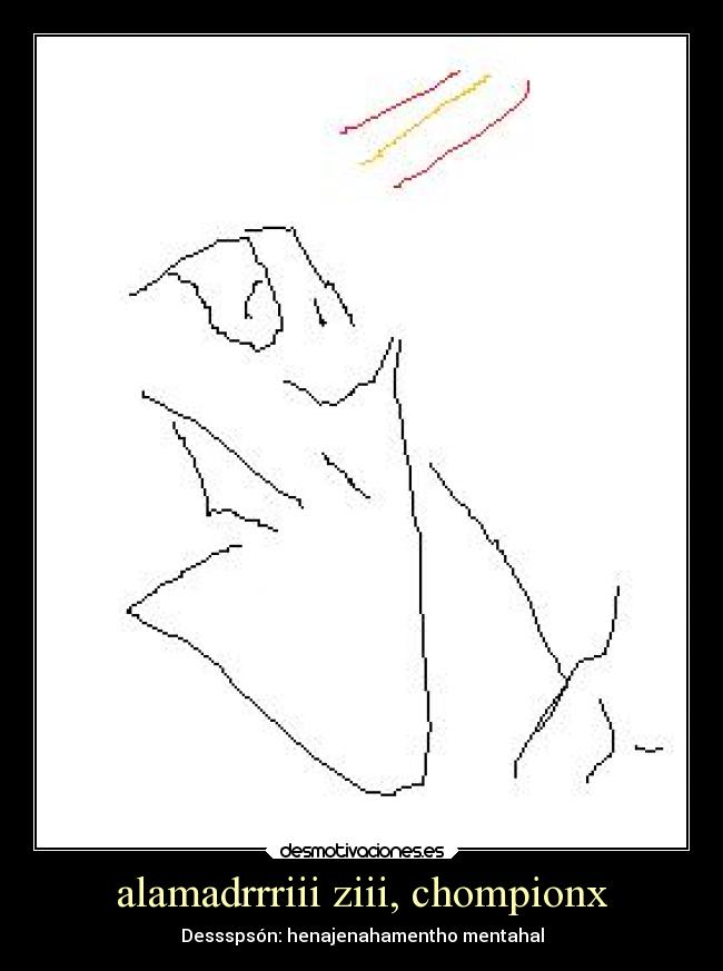 alamadrrriii ziii, chompionx - Dessspsón: henajenahamentho mentahal