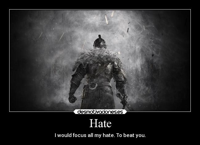 Hate - I would focus all my hate. To beat you.