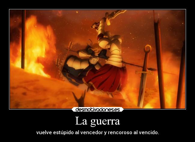 La guerra - vuelve estúpido al vencedor y rencoroso al vencido.