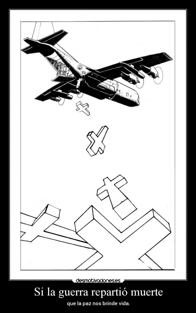 Si la guerra repartió muerte - que la paz nos brinde vida.