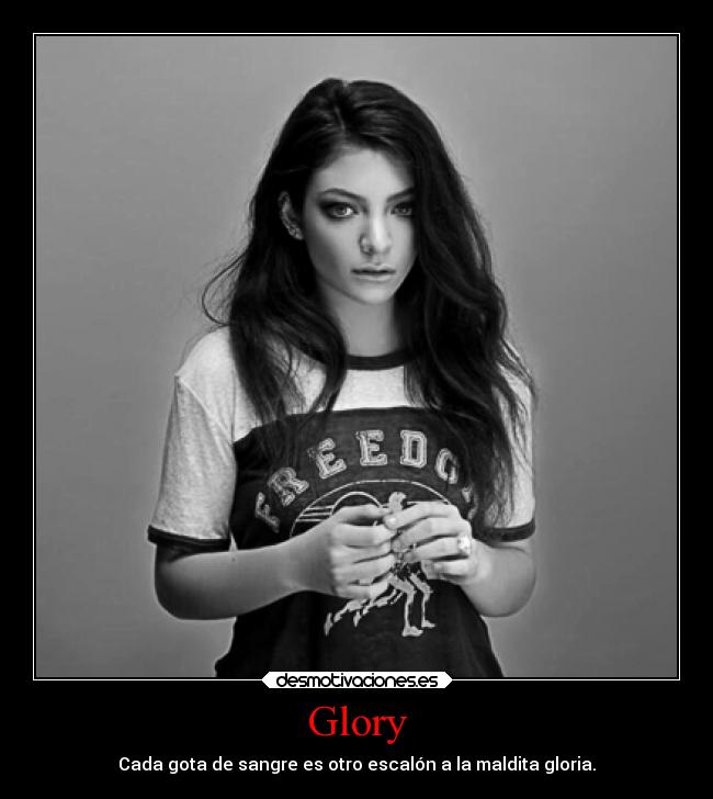 Glory - Cada gota de sangre es otro escalón a la maldita gloria.