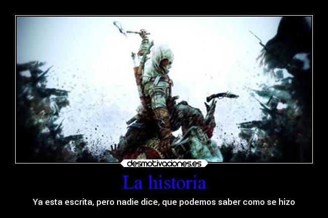 La historia - Ya esta escrita, pero nadie dice, que podemos saber como se hizo